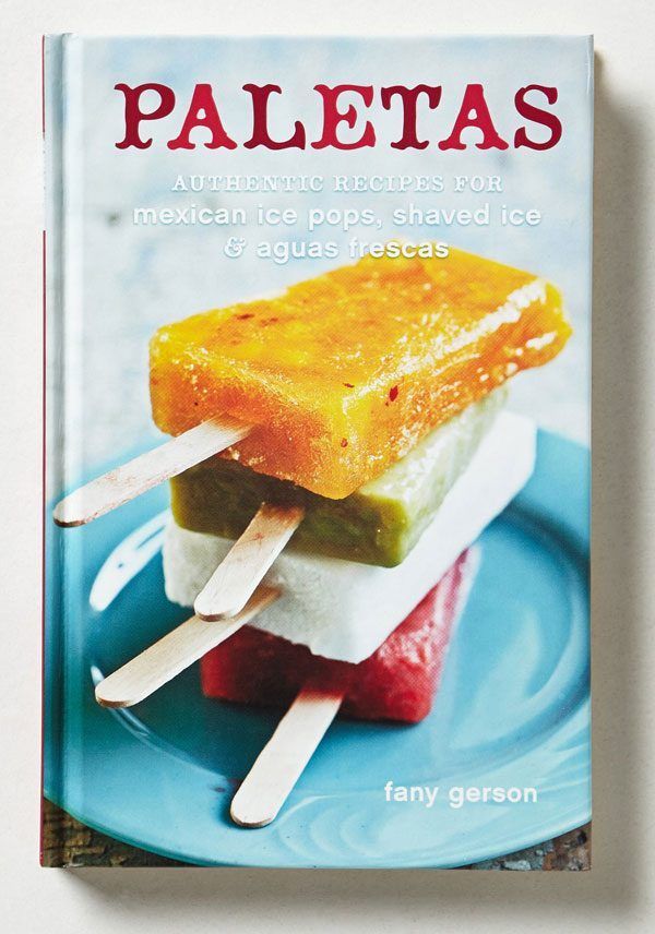 Paletas: Authentic Recipes for Mexican Ice Pops by Fany Gerson
